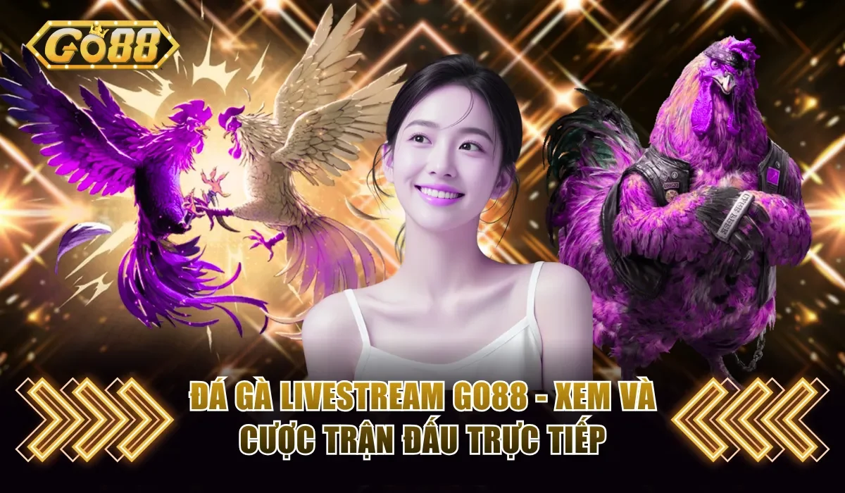 Đá Gà livestream Go88