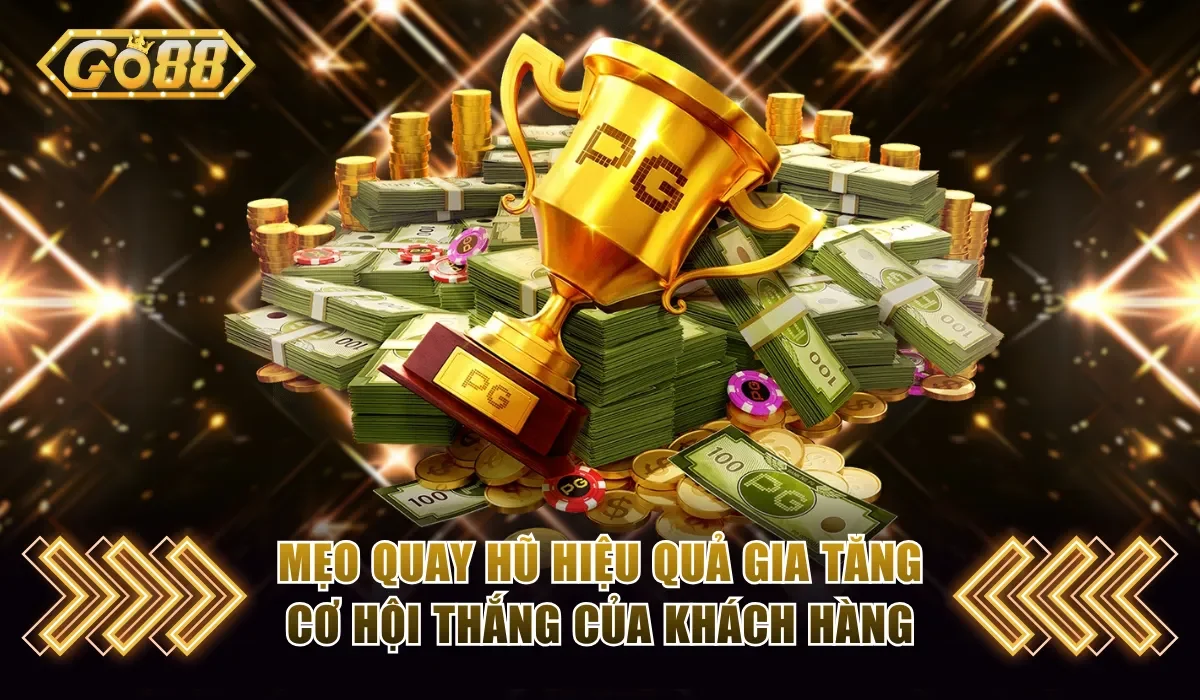 Cung Hỷ Phát Tài Go88 - Không Gian Săn Thưởng Sắc Xuân Thú Vị 4 Mẹo quay hũ hiệu quả gia tăng cơ hội thắng của khách hàng