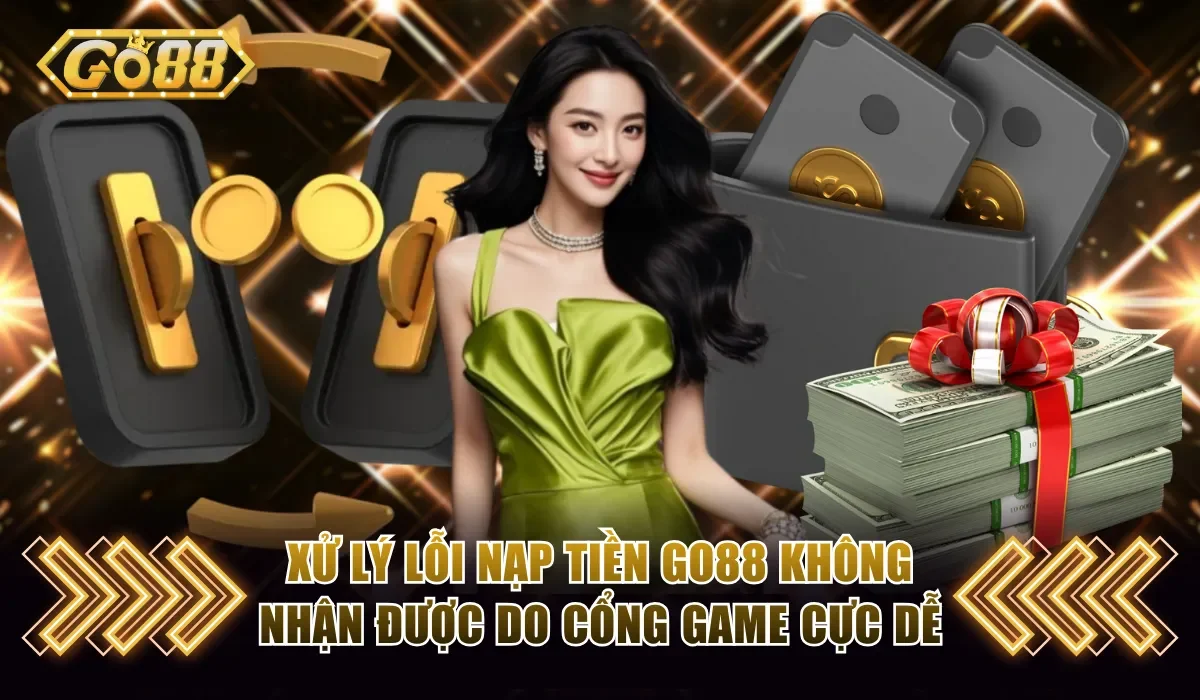 Nạp Tiền Go88 Không Nhận Được Và Cách Khắc Phục Cực Dễ 3 Xử lý lỗi nạp tiền Go88 không nhận được do cổng game cực dễ