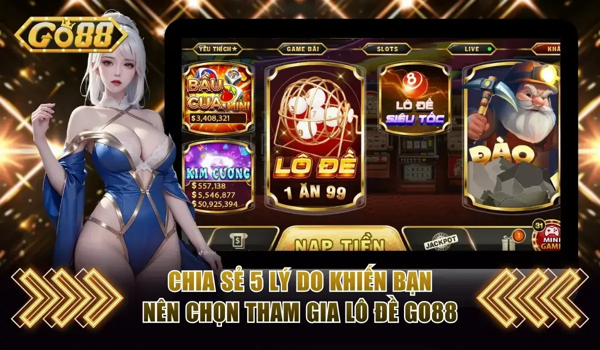 Hướng Dẫn Đặt Cược Lô Đề Go88 Gọn Lẹ Và Chuẩn Xác 2 5 lý do bạn nên trải nghiệm lô đề Go88