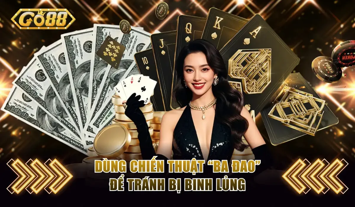 Cách Chơi Bài Binh Xập Xám Cực Dễ Hiểu Dành Cho Tân Binh 4 Dùng chiến thuật “Ba đao” để tránh bị binh lủng