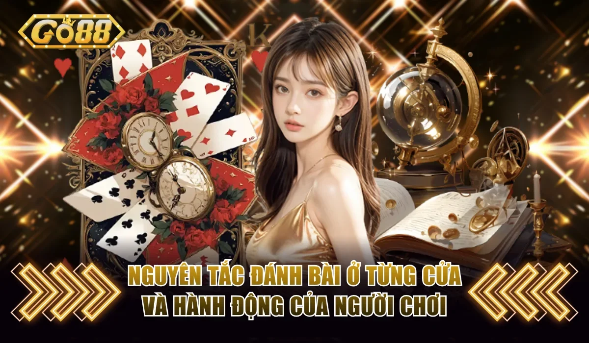Cách Đánh Bài Chắn Online Cực Dễ Hiểu Cho Người Mới Tại GO88 4 Nguyên tắc đánh bài ở từng cửa và hành động của người chơi
