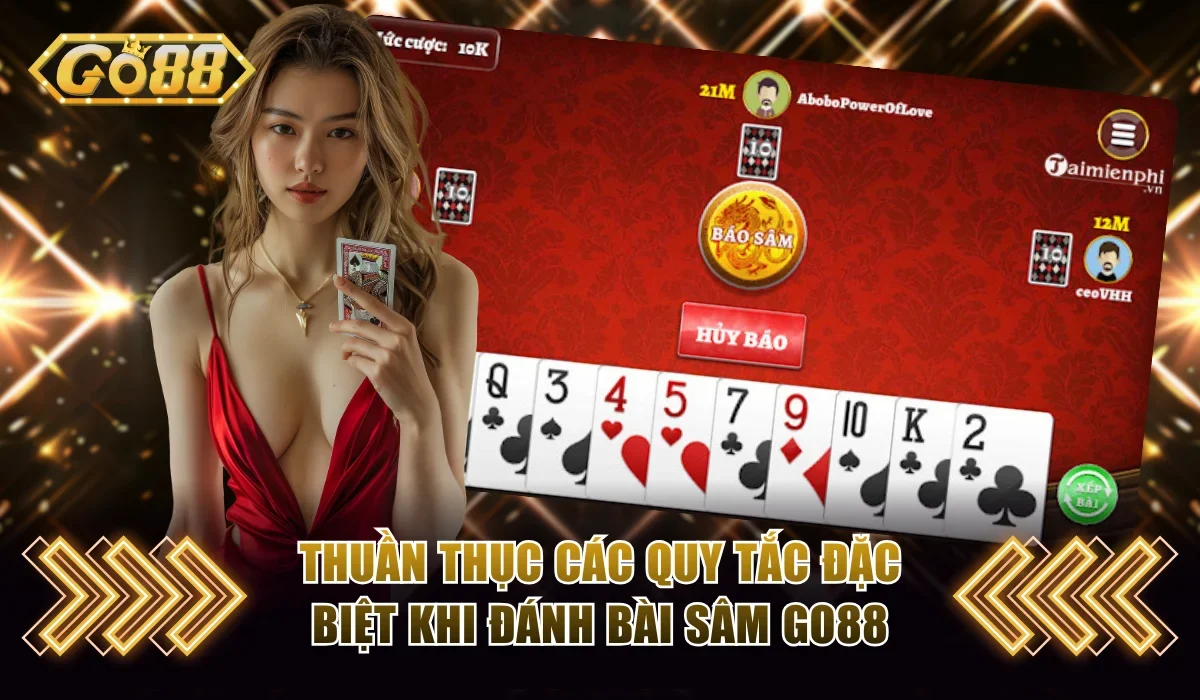 Cách Chơi Sâm Lốc Cơ Bản Và 3+ Bí Thuật Ăn Thưởng Tại GO88 3 Thuần thục các quy tắc đặc biệt khi đánh bài Sâm GO88