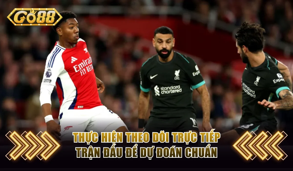 Cách Chơi K Thể Thao GO88 Đơn Giản Mà Thắng Lớn Mỗi Ngày 4 Thực hiện theo dõi trực tiếp trận đấu để dự đoán chuẩn